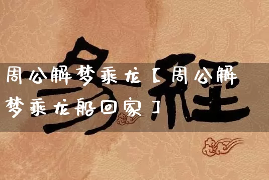 周公解梦乘龙【周公解梦乘龙船回家】_https://www.dao-sheng-yuan.com_道源国学_第1张