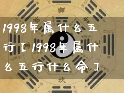 1998年属什么五行【1998年属什么五行什么命】_https://www.dao-sheng-yuan.com_五行_第1张