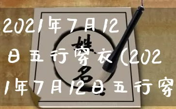 2021年7月12日五行穿衣(2021年7月12日五行穿衣颜色)_https://www.dao-sheng-yuan.com_易经_第1张
