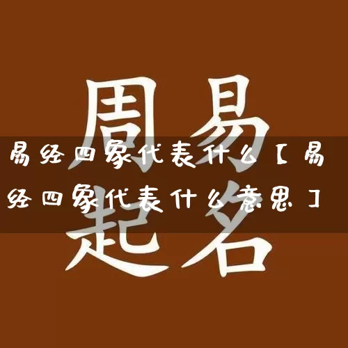 易经四象代表什么【易经四象代表什么意思】_https://www.dao-sheng-yuan.com_十二星座_第1张