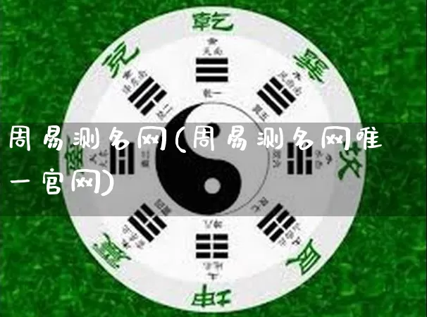 周易测名网(周易测名网唯一官网)_https://www.dao-sheng-yuan.com_五行_第1张