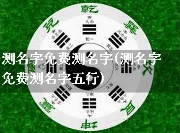 测名字免费测名字(测名字免费测名字五行)_https://www.dao-sheng-yuan.com_十二星座_第1张