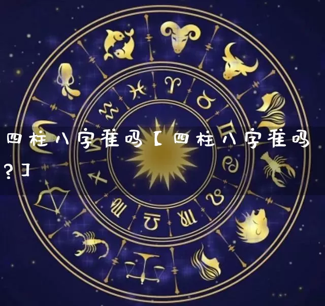 四柱八字准吗【四柱八字准吗?】_https://www.dao-sheng-yuan.com_起名_第1张