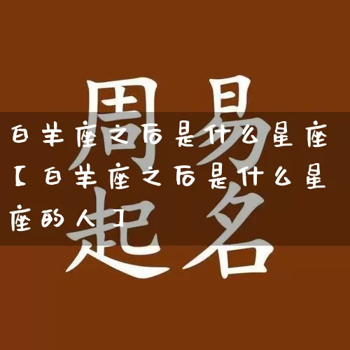 白羊座之后是什么星座【白羊座之后是什么星座的人】_https://www.dao-sheng-yuan.com_十二星座_第1张