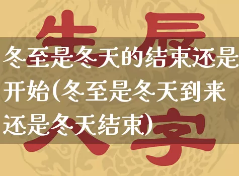 冬至是冬天的结束还是开始(冬至是冬天到来还是冬天结束)_https://www.dao-sheng-yuan.com_起名_第1张