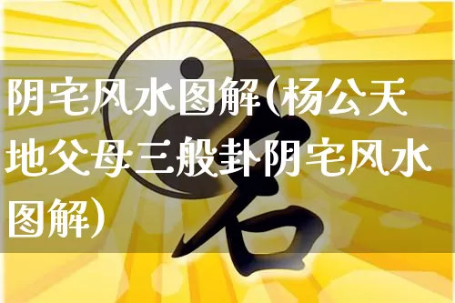 阴宅风水图解(杨公天地父母三般卦阴宅风水图解)_https://www.dao-sheng-yuan.com_起名_第1张