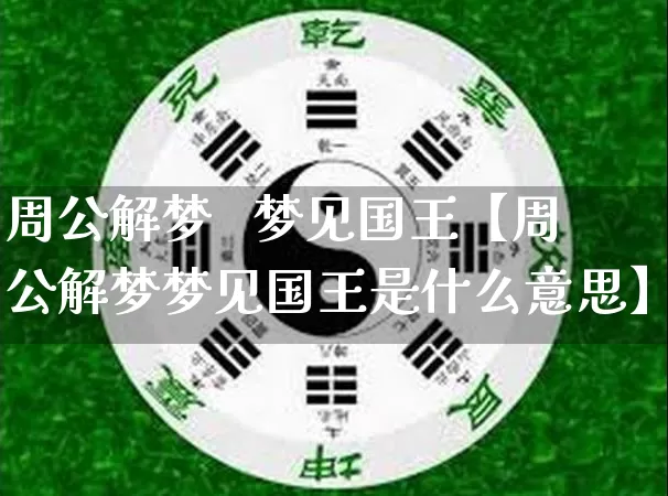 周公解梦   梦见国王【周公解梦梦见国王是什么意思】_https://www.dao-sheng-yuan.com_八字_第1张