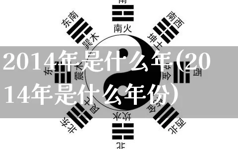 2014年是什么年(2014年是什么年份)_https://www.dao-sheng-yuan.com_道源国学_第1张