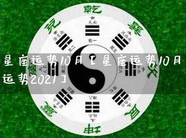 星座运势10月【星座运势10月运势2021】_十二星座_第1张_道圣缘 星座运势10月【星座运势10月运势2021】_https://www.dao-sheng-yuan.com_十二星座_第1张
