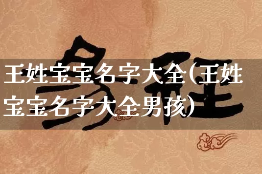 王姓宝宝名字大全(王姓宝宝名字大全男孩)_https://www.dao-sheng-yuan.com_八字_第1张