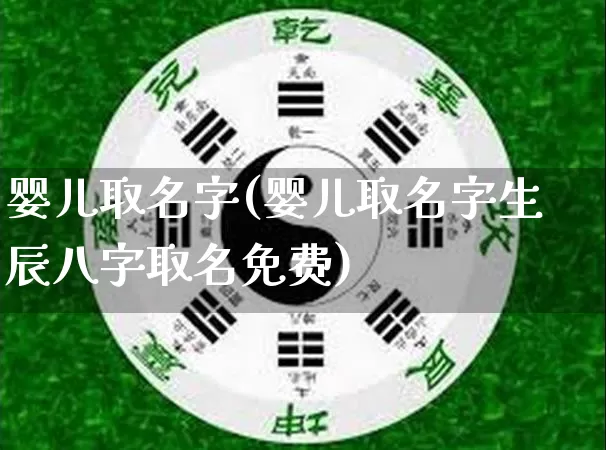 婴儿取名字(婴儿取名字生辰八字取名免费)_https://www.dao-sheng-yuan.com_十二星座_第1张