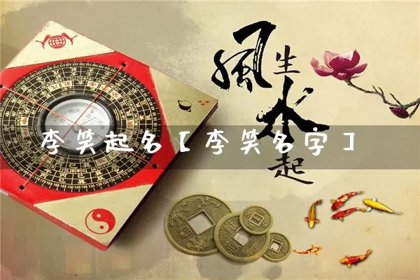 李笑起名【李笑名字】_https://www.dao-sheng-yuan.com_五行_第1张