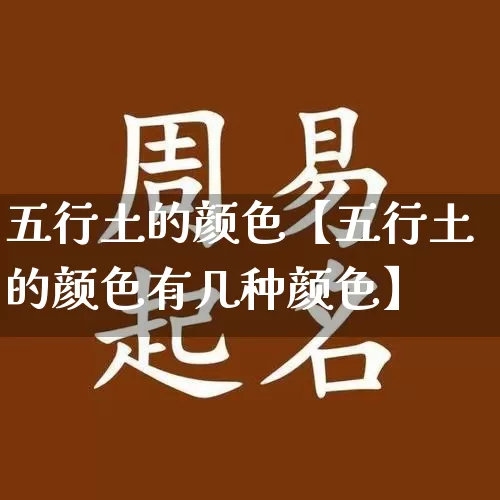 五行土的颜色【五行土的颜色有几种颜色】_https://www.dao-sheng-yuan.com_易经_第1张