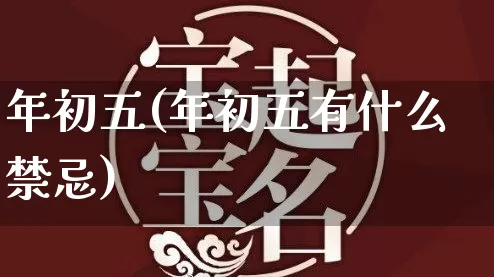 年初五(年初五有什么禁忌)_https://www.dao-sheng-yuan.com_生肖属相_第1张
