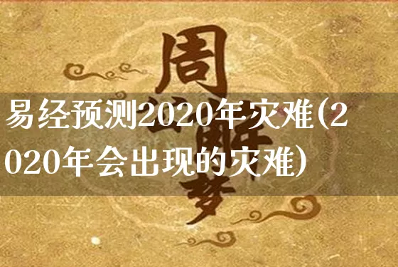 易经预测2020年灾难(2020年会出现的灾难)_https://www.dao-sheng-yuan.com_十二星座_第1张