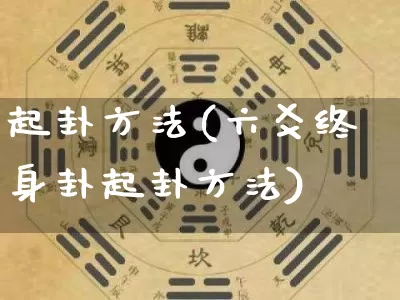 起卦方法(六爻终身卦起卦方法)_十二星座_第1张_道圣缘 起卦方法(六爻终身卦起卦方法)_https://www.dao-sheng-yuan.com_十二星座_第1张