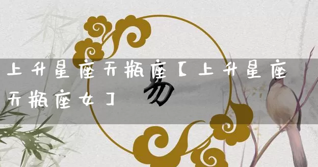 上升星座天瓶座【上升星座天瓶座女】_十二星座_第1张_道圣缘 上升星座天瓶座【上升星座天瓶座女】_https://www.dao-sheng-yuan.com_十二星座_第1张