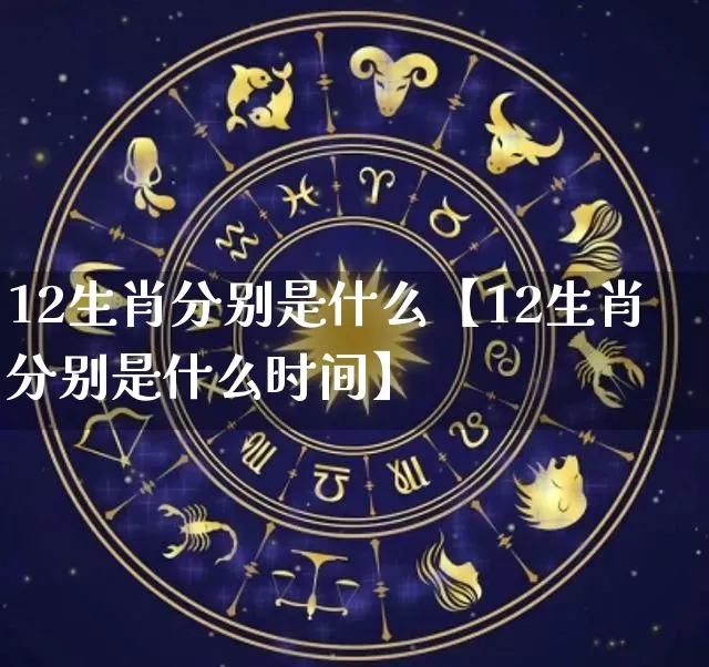 12生肖分别是什么【12生肖分别是什么时间】_生肖属相_第1张_道圣缘 12生肖分别是什么【12生肖分别是什么时间】_https://www.dao-sheng-yuan.com_生肖属相_第1张