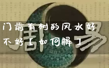 门前有树的风水好不好【如何解】_https://www.dao-sheng-yuan.com_生肖属相_第1张