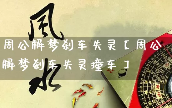 周公解梦刹车失灵【周公解梦刹车失灵撞车】_https://www.dao-sheng-yuan.com_起名_第1张