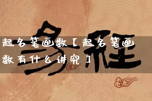 起名笔画数【起名笔画数有什么讲究】_https://www.dao-sheng-yuan.com_风水_第1张