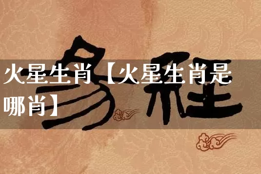 火星生肖【火星生肖是哪肖】_https://www.dao-sheng-yuan.com_八字_第1张