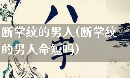 断掌纹的男人(断掌纹的男人命短吗)_https://www.dao-sheng-yuan.com_八字_第1张