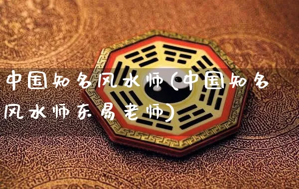 中国知名风水师(中国知名风水师东易老师)_https://www.dao-sheng-yuan.com_风水_第1张