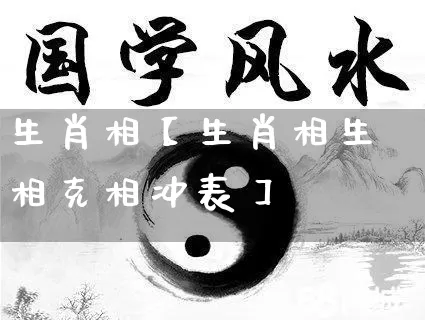 生肖相【生肖相生相克相冲表】_https://www.dao-sheng-yuan.com_起名_第1张