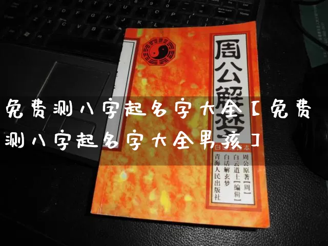 免费测八字起名字大全【免费测八字起名字大全男孩】_https://www.dao-sheng-yuan.com_起名_第1张