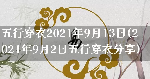 五行穿衣2021年9月13日(2021年9月2日五行穿衣分享)_道源国学_第1张_道圣缘 五行穿衣2021年9月13日(2021年9月2日五行穿衣分享)_https://www.dao-sheng-yuan.com_道源国学_第1张