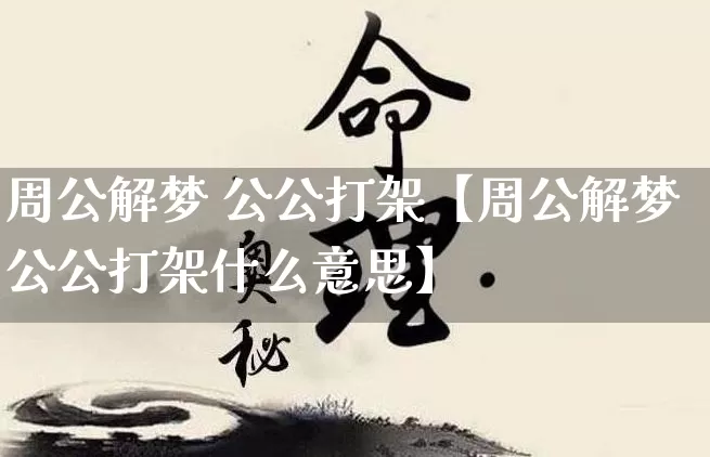 周公解梦 公公打架【周公解梦公公打架什么意思】_https://www.dao-sheng-yuan.com_起名_第1张