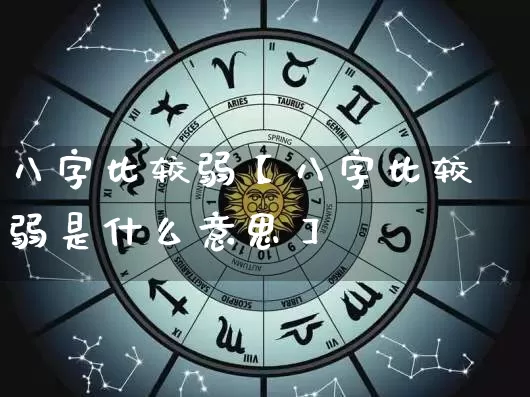 八字比较弱【八字比较弱是什么意思】_https://www.dao-sheng-yuan.com_周公解梦_第1张