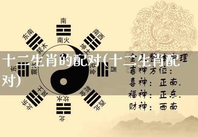 十二生肖的配对(十二生肖配对)_https://www.dao-sheng-yuan.com_五行_第1张