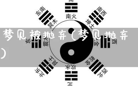 梦见被抛弃(梦见抛弃)_https://www.dao-sheng-yuan.com_起名_第1张