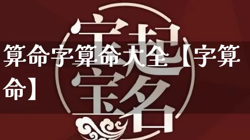 算命字算命大全【字算命】_https://www.dao-sheng-yuan.com_道源国学_第1张