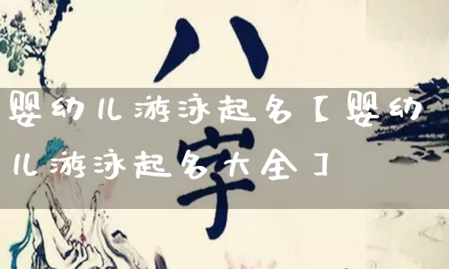 婴幼儿游泳起名【婴幼儿游泳起名大全】_https://www.dao-sheng-yuan.com_易经_第1张