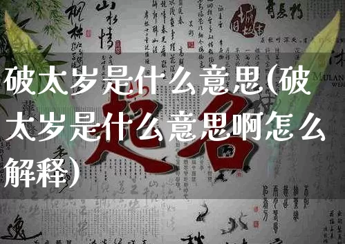 破太岁是什么意思(破太岁是什么意思啊怎么解释)_https://www.dao-sheng-yuan.com_周公解梦_第1张