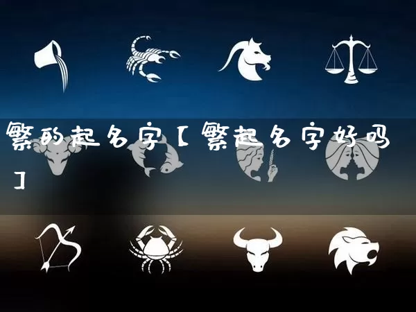 繁的起名字【繁起名字好吗】_https://www.dao-sheng-yuan.com_起名_第1张