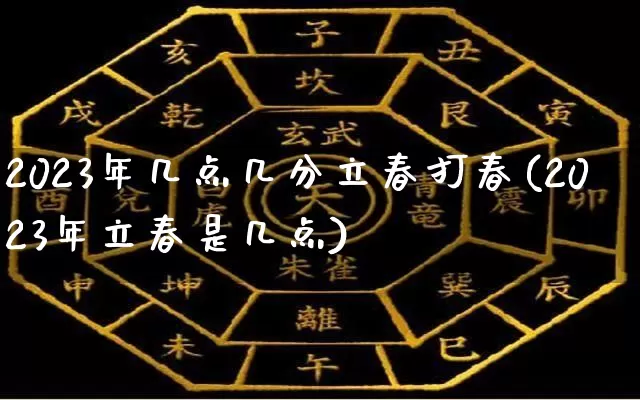 2023年几点几分立春打春(2023年立春是几点)_https://www.dao-sheng-yuan.com_算命_第1张