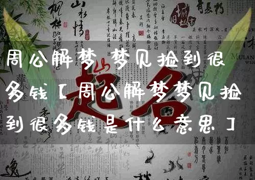 周公解梦 梦见捡到很多钱【周公解梦梦见捡到很多钱是什么意思】_https://www.dao-sheng-yuan.com_生肖属相_第1张