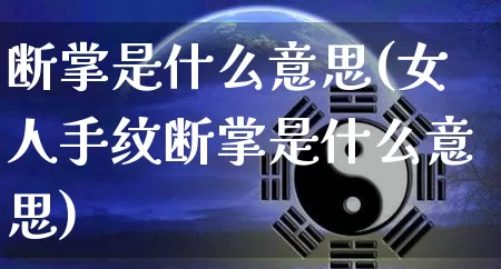 断掌是什么意思(女人手纹断掌是什么意思)_https://www.dao-sheng-yuan.com_易经_第1张