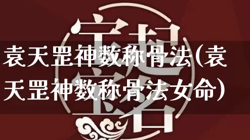 袁天罡神数称骨法(袁天罡神数称骨法女命)_易经_第1张_道圣缘 袁天罡神数称骨法(袁天罡神数称骨法女命)_https://www.dao-sheng-yuan.com_易经_第1张