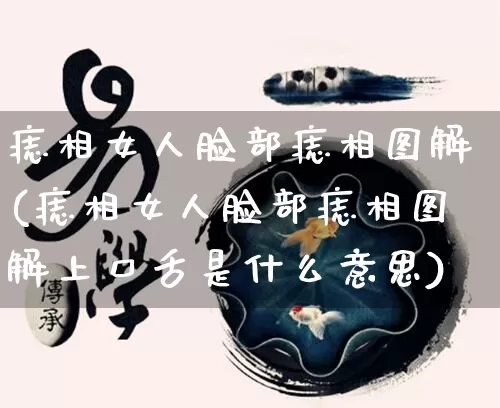 痣相女人脸部痣相图解(痣相女人脸部痣相图解上口舌是什么意思)_https://www.dao-sheng-yuan.com_道源国学_第1张