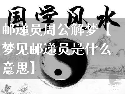 邮递员周公解梦【梦见邮递员是什么意思】_https://www.dao-sheng-yuan.com_道源国学_第1张