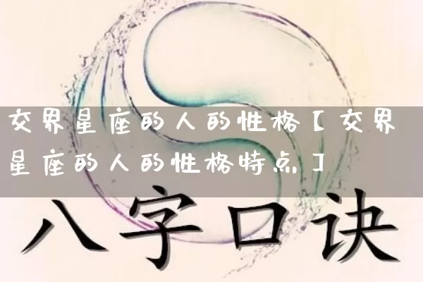 交界星座的人的性格【交界星座的人的性格特点】_https://www.dao-sheng-yuan.com_十二星座_第1张