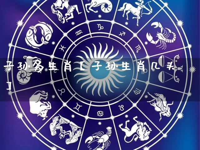 子孙多生肖【子孙生肖几头】_https://www.dao-sheng-yuan.com_算命_第1张