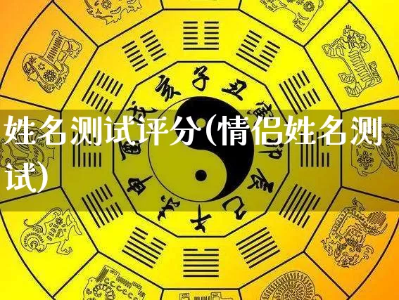姓名测试评分(情侣姓名测试)_https://www.dao-sheng-yuan.com_十二星座_第1张