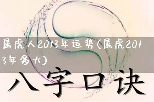 属虎人2013年运势(属虎2013年多大)_https://www.dao-sheng-yuan.com_生肖属相_第1张