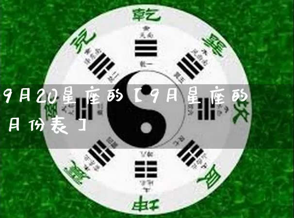 9月20星座的【9月星座的月份表】_https://www.dao-sheng-yuan.com_十二星座_第1张